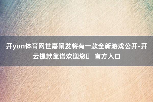 开yun体育网世嘉阐发将有一款全新游戏公开-开云提款靠谱欢迎您✅ 官方入口