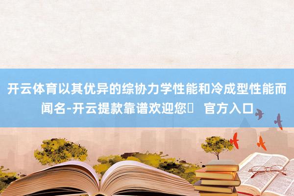 开云体育以其优异的综协力学性能和冷成型性能而闻名-开云提款靠谱欢迎您✅ 官方入口